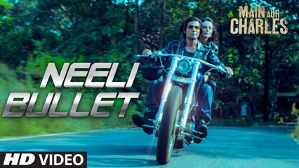 'Neeli Bullet' VIDEO Song,Main Aur Charles,Randeep Hooda , Movie song