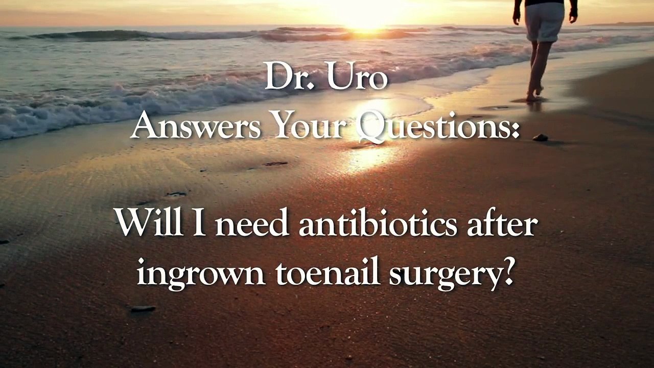 Will I need antibiotics after Ingrown Toenail surgery?