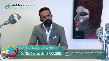Op. Dr. Cevdet Murat Akagün - Uyku apnesinin oluşumunu tetikleyen faktörler nelerdir?