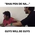 Bhai Pen Dena , Guys Will Be Guys