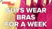 Guys Wear Bras For A Week