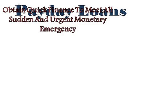 Payday Loans- Get Rid Of sudden Fiscal Crunch within Short Time without Any Hurdle!