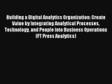 Building a Digital Analytics Organization: Create Value by Integrating Analytical Processes