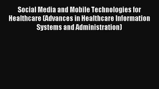 Social Media and Mobile Technologies for Healthcare (Advances in Healthcare Information Systems