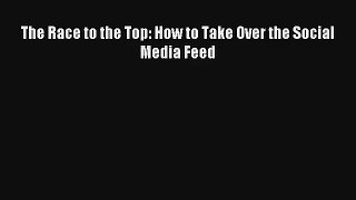 The Race to the Top: How to Take Over the Social Media Feed Download