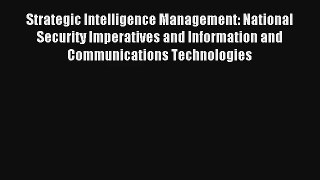 Strategic Intelligence Management: National Security Imperatives and Information and Communications