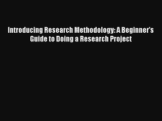 Read Introducing Research Methodology: A Beginner's Guide to Doing a Research Project Ebook