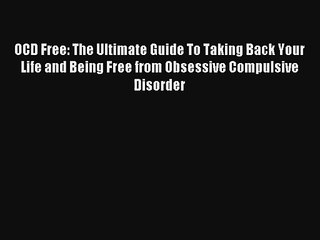 Read OCD Free: The Ultimate Guide To Taking Back Your Life and Being Free from Obsessive Compulsive