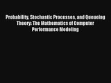 Probability Stochastic Processes and Queueing Theory: The Mathematics of Computer Performance