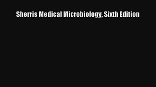 Sherris Medical Microbiology Sixth Edition PDF