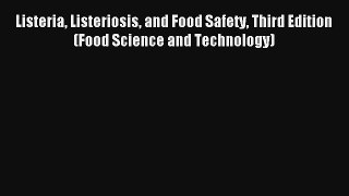 Listeria Listeriosis and Food Safety Third Edition (Food Science and Technology) PDF