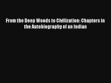 Read From the Deep Woods to Civilization: Chapters in the Autobiography of an Indian Book Download