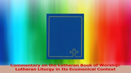 Commentary on the Lutheran Book of Worship Lutheran Liturgy in Its Ecumenical Context Ebook Free