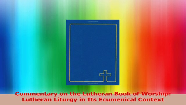 Commentary on the Lutheran Book of Worship Lutheran Liturgy in Its Ecumenical Context Ebook Free