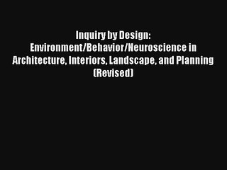 Inquiry by Design: Environment/Behavior/Neuroscience in Architecture Interiors Landscape and