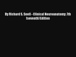 By Richard S. Snell - Clinical Neuroanatomy: 7th (seventh) Edition PDF