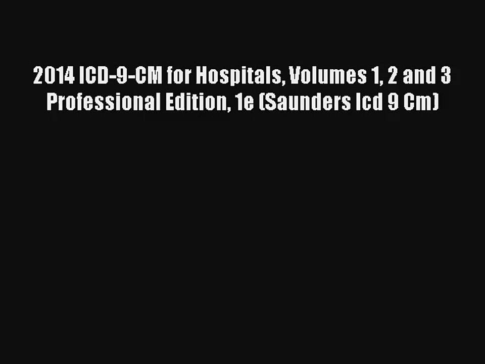 2014 ICD-9-CM for Hospitals Volumes 1 2 and 3 Professional Edition 1e (Saunders Icd 9 Cm) Read