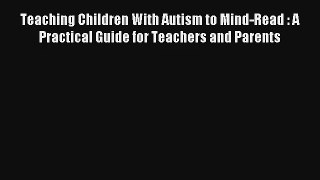 Read Teaching Children With Autism to Mind-Read : A Practical Guide for Teachers and Parents