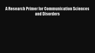 Read A Research Primer for Communication Sciences and Disorders Ebook Online