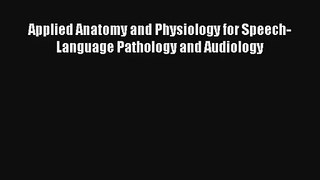 Read Applied Anatomy and Physiology for Speech-Language Pathology and Audiology Ebook Free
