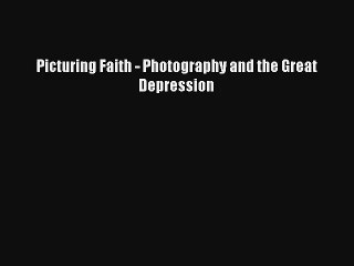 Read Picturing Faith - Photography and the Great Depression PDF Online