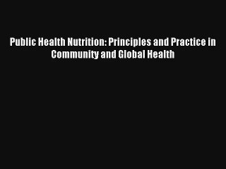 Read Public Health Nutrition: Principles and Practice in Community and Global Health Ebook