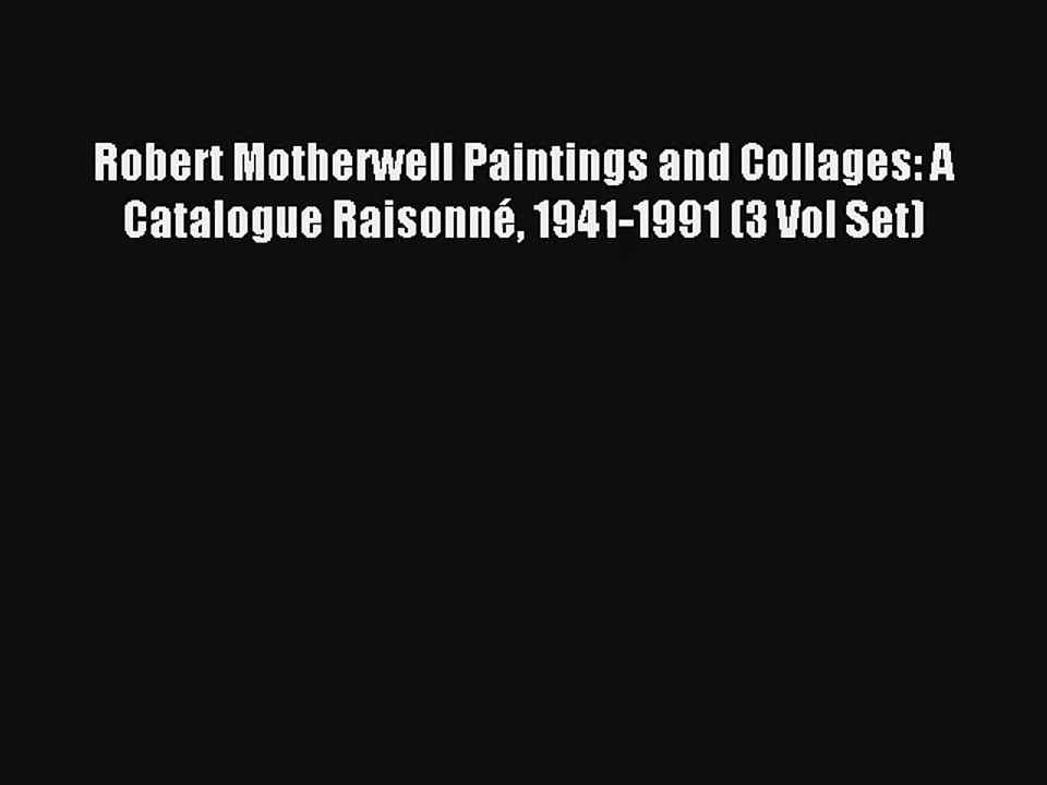 Robert Motherwell Paintings and Collages: A Catalogue Raisonné 1941-1991 (3 Vol Set) PDF