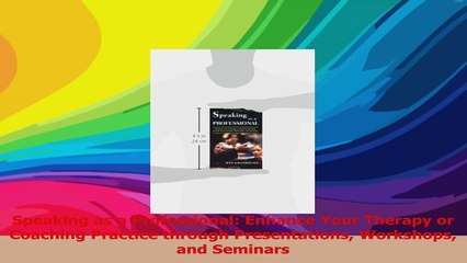 Speaking as a Professional Enhance Your Therapy or Coaching Practice through Ebook Online