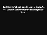 Read Band Director's Curriculum Resource: Ready-To-Use Lessons & Worksheets for Teaching Music