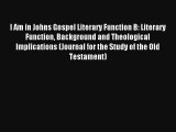 Download I Am in Johns Gospel Literary Function B: Literary Function Background and Theological