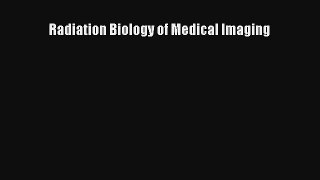 Radiation Biology of Medical Imaging PDF