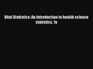 Vital Statistics: An introduction to health science statistics 1e Download