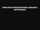Download Endoscopic Ear Surgery: Principles Indications and Techniques Ebook Free