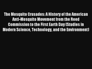 The Mosquito Crusades: A History of the American Anti-Mosquito Movement from the Reed Commission
