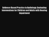 Download Evidence Based Practice in Audiology: Evaluating Interventions for Children and Adults