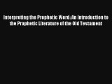 Download Interpreting the Prophetic Word: An Introduction to the Prophetic Literature of the
