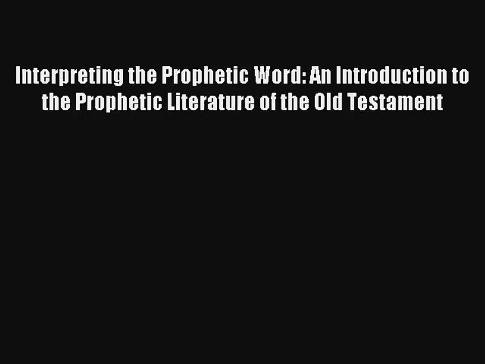 Download Interpreting the Prophetic Word: An Introduction to the Prophetic Literature of the