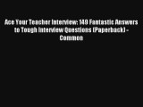 Ace Your Teacher Interview: 149 Fantastic Answers to Tough Interview Questions (Paperback)