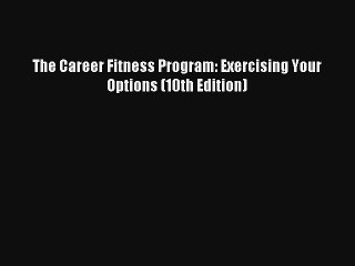 The Career Fitness Program: Exercising Your Options (10th Edition) PDF