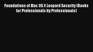 Foundations of Mac OS X Leopard Security (Books for Professionals by Professionals) PDF