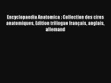 Read Encyclopaedia Anatomica : Collection des cires anatomiques Edition trilingue français