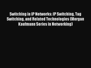 Switching in IP Networks: IP Switching Tag Switching and Related Technologies (Morgan Kaufmann