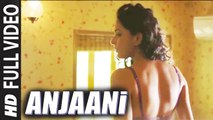 Anjaani (Full Video) X Past is Present | Radhika Apte, Huma Qureshi, Swara Bhaskar, Rajat Kapoor | Hot & Sexy New Song 2015 HD