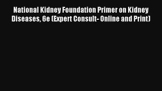 National Kidney Foundation Primer on Kidney Diseases 6e (Expert Consult- Online and Print)