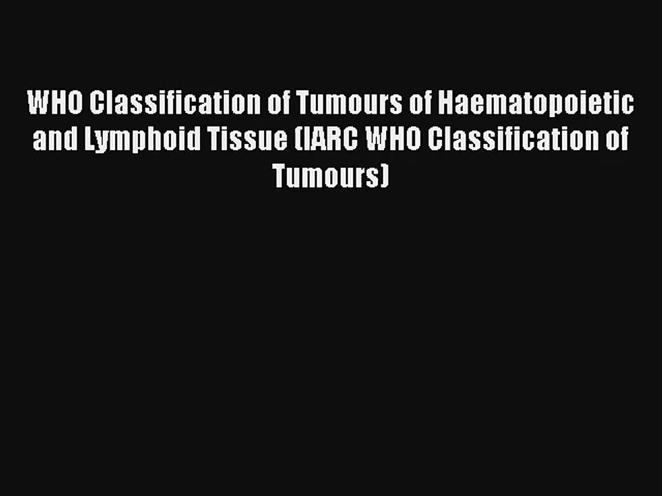 WHO Classification of Tumours of Haematopoietic and Lymphoid Tissue (IARC WHO Classification