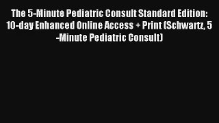 The 5-Minute Pediatric Consult Standard Edition: 10-day Enhanced Online Access + Print (Schwartz