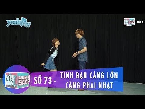 Này Bạn Bạn Nghĩ Sao 73 | Tình Bạn Càng Lớn Càng Phai Nhạt | Khởi My & Huy Khánh | Fullshow