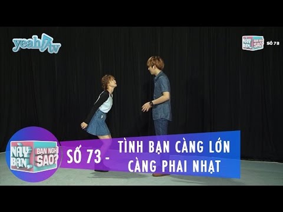 Này Bạn Bạn Nghĩ Sao 73 | Tình Bạn Càng Lớn Càng Phai Nhạt | Khởi My & Huy Khánh | Fullshow