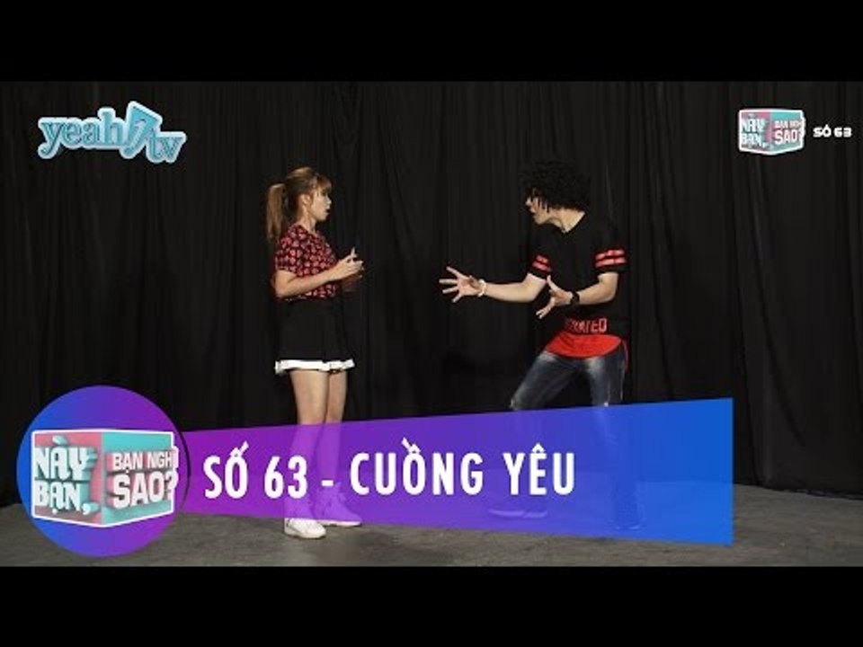 Này Bạn Bạn Nghĩ Sao 63 | Cuồng Yêu | Khởi My & Huy Khánh | Fullshow