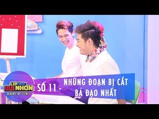 Hậu Trường 11 | Lớp Học Vui Nhộn | Những Đoạn Bị Cắt Bá Đạo Nhất